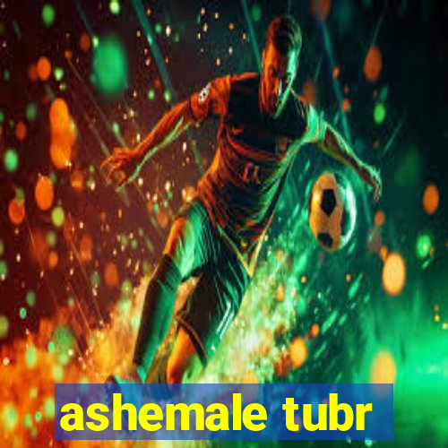 ashemale tubr